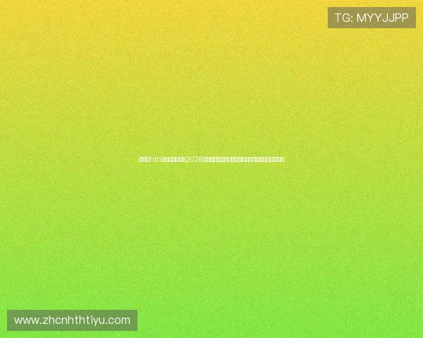 华体会hth体育最新版提供2026世界杯现场视频直播与高清回放,享受极致观赛体验 华体会hth体育最新版提供2026世界杯现场视频直播与高清回放,享受极致观赛体验